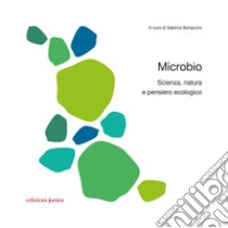 Microbio. Scienza, natura e pensiero ecologico libro di Bonaccini S. (cur.)