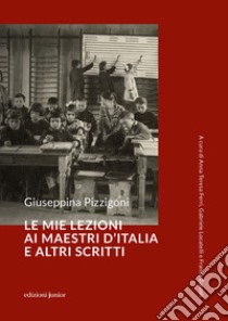 Le mie lezioni ai maestri d'Italia e altri scritti libro di Pizzigoni Giuseppina; Ferri A. T. (cur.); Locatelli G. (cur.); Zuccoli F. (cur.)