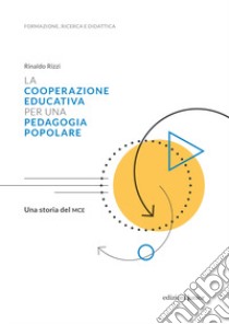 La cooperazione educativa per una pedagogia popolare. Una storia del MCE libro di Rizzi Rinaldo