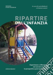 Ripartire dall'infanzia. Esperienze e riflessioni nei servizi zero-sei in prospettiva post-pandemica libro di Balduzzi L. (cur.); Lazzari A. (cur.)