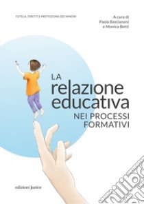 La relazione educativa nei processi formativi libro di Bastianoni P. (cur.); Betti M. (cur.)