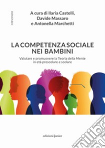 La competenza sociale nei bambini. Valutare e promuovere la Teoria della Mente in età prescolare e scolare libro di Castelli I. (cur.); Massaro D. (cur.); Marchetti A. (cur.)