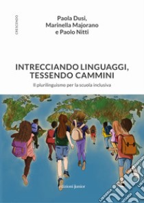 Intrecciando linguaggi, tessendo camini. Il plurilinguismo per la scuola inclusiva libro di Dusi Paola; Majorano Marinella; Nitti Paolo