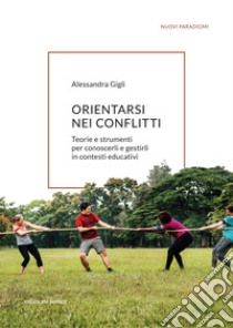 Orientarsi nei conflitti. Teorie e strumenti per conoscerli e gestirli in contesti educativi libro di Gigli Alessandra