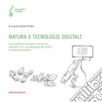 Natura e tecnologie digitali. La prospettiva ecologica nei servizi educativi 0-6, tra pedagogia dei media e Outdoor Education libro di Di Bari C. (cur.)