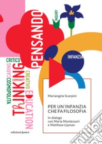 Per un'infanzia che fa filosofia. In dialogo con Maria Montessori e Matthew Lipman libro di Scarpini Mariangela