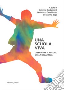 Una scuola viva. Disegnare il futuro della didattica libro di Bertazzoni Cristina; Cecchinato Ombretta; Zago Susanna