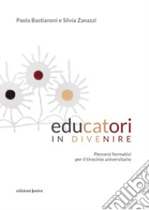 Educatori in divenire. Percorsi formativi per il tirocinio universitario libro di Bastianoni Paola; Zanazzi Silvia