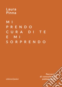 Mi prendo cura di te e mi sorprendo. Percorsi di consulenza pedagogica libro di Pinna Laura