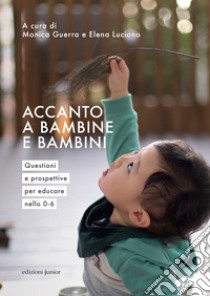 Accanto a bambine e bambini. Questioni e prospettive per educare nello 0 a 6 libro di Guerra M. (cur.); Luciano E. (cur.)