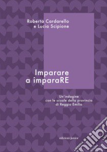 Imparare a imparaRE. Un'indagine con le scuole della provincia di Reggio Emilia libro di Cardarello Roberta; Scipione Lucia