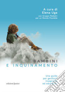 Bambini e inquinamento. Una guida per genitori, insegnanti ed educatori libro di Uga E. (cur.); Gruppo Pediatri per un Mondo Possibile (cur.)