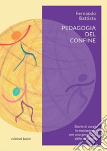 Pedagogia del confine. Storie di corpi in movimento per una geografia delle relazioni libro di Battista Fernando