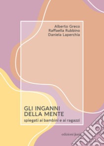 Gli inganni della mente spiegati ai bambini e ai ragazzi libro di Greco Alberto; Rubbino Raffaella; Laperchia Daniela