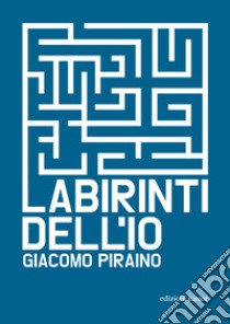 Labirinti dell'Io libro di Piraino Giacomo