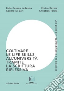 Coltivare le life skills all'università tramite la scrittura riflessiva. Una guida per l'apprendimento e la didattica libro di Ravera Enrico; Di Bari Cosimo