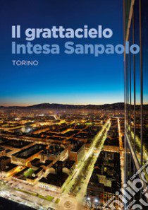 Il grattacielo Intesa Sanpaolo libro di Piano Renzo; Rolando Andrea