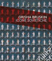 Grisha Bruskin. Icone sovietiche. Catalogo della mostra (Vicenza, 18 ottobre 2017-15 aprile 2018) libro di Barbieri Giuseppe; Burini Silvia