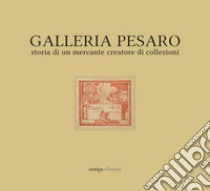 Galleria Pesaro. Storia di un mercante creatore di collezioni. Catalogo della mostra (Milano, 21 settembre-14 ottobre 2017) libro di Madesani A. (cur.); Staudacher E. (cur.)