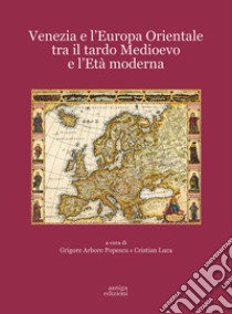 Venezia e l'Europa Orientale tra il Tardo Medioevo e l'Età Moderna libro di Arbore Popescu G. (cur.); Luca C. (cur.)