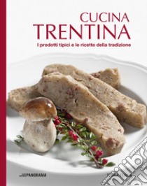 Cucina trentina. I prodotti tipici e le ricette della tradizione libro