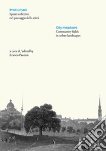 Prati urbani. I prati collettivi nel paesaggio della città-City meadows. Community fields in urban landscapes. Ediz. bilingue libro di Panzini F. (cur.)