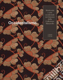 Occidentalismo. Modernità e arte occidentale nei kimono della Collezione Manavello 1900-1950. Catalogo della mostra (Gorizia, 21 novembre 2018-17 marzo 2019). Ediz. illustrata libro di Sgubin R. (cur.); Orsi Landini R. (cur.)