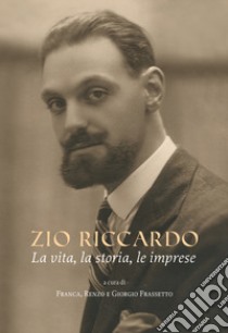 Zio Riccardo. La vita, la storia, le imprese libro di Frassetto F. (cur.); Frassetto R. (cur.); Frassetto G. (cur.)