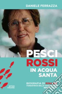 Pesci rossi in acqua santa. Rina Biz, dal lavoro in filanda all'impegno sociale nelle Acli: storia della fondatrice della Cooperativa insieme si può libro di Ferrazza Daniele