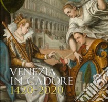 Venezia in Cadore 1420-2020. Seicento anni dalla Dedizione del Cadore alla Serenissima e un quadro di Cesare Vecellio libro