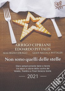 Non sono quelli delle stelle. Stare semplicemente bene a tavola tra sapori e storie della cucina del Veneto, Trentino e Friuli Venezia Giulia libro di Cipriani Arrigo; Pittalis Edoardo