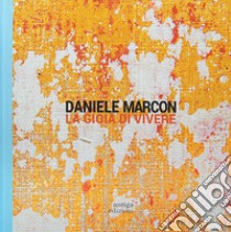 Daniele Marcon. La gioia di vivere libro di Marcon Sara