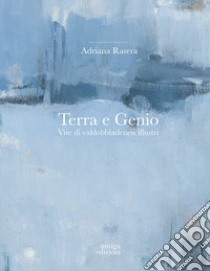 Terra e genio. Vite di valdobbiadenesi illustri. Ediz. illustrata libro di Rasera Adriana