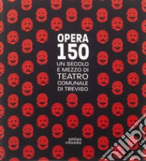 Opera 150. Un secolo e mezzo di teatro comunale di Treviso libro