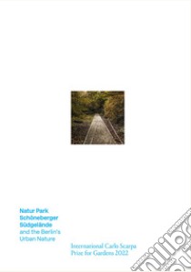 Natur-Park Schöneberger Südgelände e la natura urbana berlinese. Premio Internazionale Carlo Scarpa per il Giardino 2022. Ediz. inglese libro di Boschiero Patrizia; Latini Luigi; Thilo Folkerts