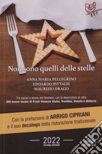 Non sono quelli delle stelle. Tra sapori e storie del Nordest, con le descrizioni di oltre 300 buone tavole di Friuli-Venezia Giulia, Trentino, Veneto e dintorni libro di Pittalis Edoardo; Pellegrino Anna Maria; Drago Maurizio