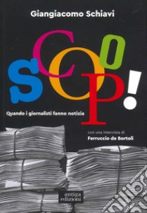 Scoop! Quando i giornalisti fanno notizia libro di Schiavi Giangiacomo