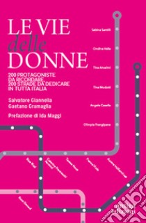 Le vie delle donne. 200 protagoniste da ricordare, 200 strade da dedicare in tutta Italia libro di Giannella Salvatore; Gramaglia Gaetano