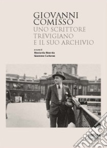 Giovanni Comisso. Uno scrittore trevigiano e il suo archivio libro di Ricorda Ricciarda; Carlesso Giacomo