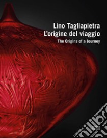 Lino Tagliapietra. L'origine del viaggio-The origins of a journey. Ediz. a colori libro
