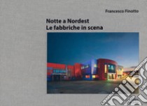 Notte a nordest. Le fabbriche in scena libro di Finotto Francesco