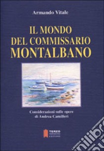 Il mondo del commissario Montalbano. Considerazioni sulle opere di Andrea Camilleri libro di Vitale Armando