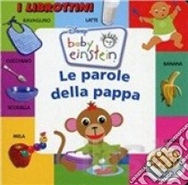 Le parole della pappa. Baby Einstein. Ediz. illustrata libro