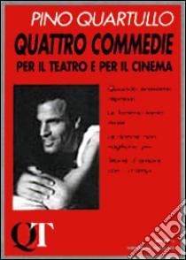 Quattro commedie per il teatro e per il cinema libro di Quartullo Pino