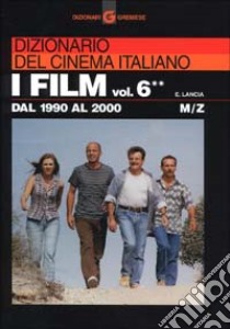 Dizionario del cinema italiano. I film. Vol. 6/2: Dal 1990 al 2000. M-Z libro di Lancia Enrico