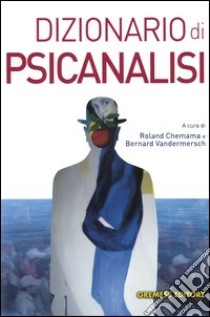 Dizionario di psicanalisi libro di Chemama R. (cur.); Vandermersch B. (cur.); Albarello C. (cur.)