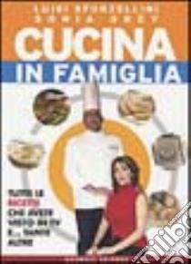 Cucina in famiglia. Tutte le ricette che avete visto in Tv e... tante altre libro di Sforzellini Luigi - Grey Sonia