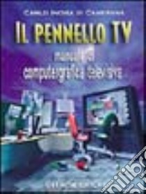 Il pennello Tv. Manuale di computergrafica libro di Incisa di Camerana Carlo