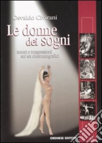 Le donne dei sogni. Amori e trasgressioni sui set cinematografici libro di Civirani Osvaldo