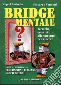 Bridge mentale. Tecniche, esercizi e allenamento per vincere libro di Vandoni Riccardo; Antinolo Miguel